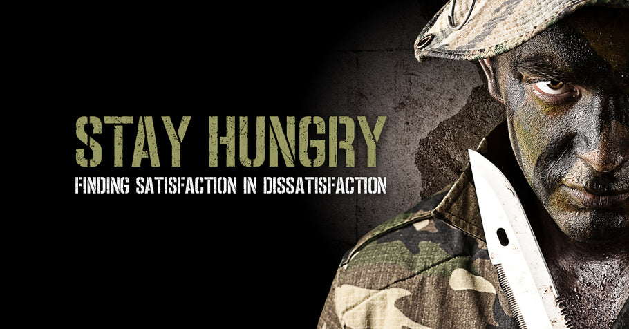 Stay Hungry: Finding Satisfaction in Dissatisfaction