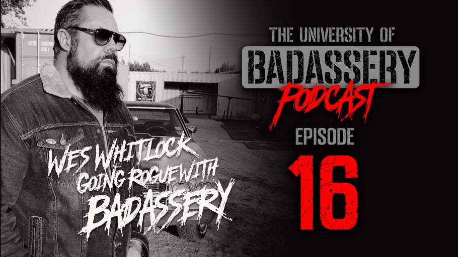 Episode 16: Wes Whitlock & “Going Rogue with Badassery”